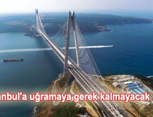 Yavuz Sultan Selim Köprüsü’nden Kapıkule’ye tek hat…