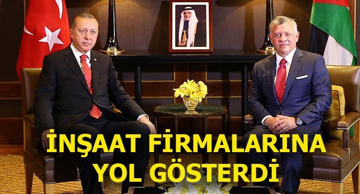 Recep Tayyip Erdoğan Ürdün’e Türk müteahhitlerini önerdi