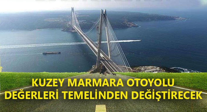 Kuzey Marmara Otoyolu nerelerin geleceğine dokunuyor?