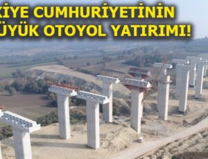 İstanbul-Bursa-İzmir otoyolu 29 Ekim 2019’da hizmete açılıyor