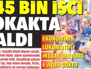 545 bin inşaat işçisi sokakta kaldı