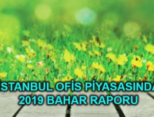 İstanbul’daki ofis piyasasının 2019 bahar dönemi ne gösteriyor?