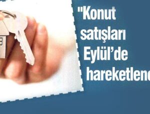 Konut satışları Eylül’de hareketlenecek
