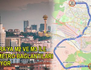 Ankara’ya M2 ve M3 ile 18,6 km’lik yeni metro bağlantı hattı yapılıyor