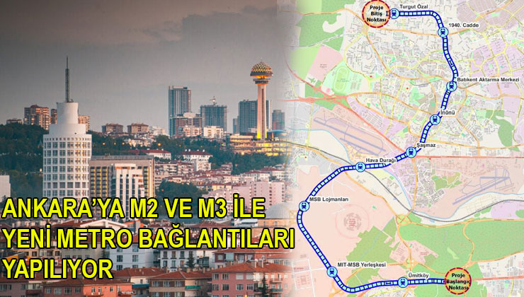 Ankara’ya M2 ve M3 ile 18,6 km’lik yeni metro bağlantı hattı yapılıyor