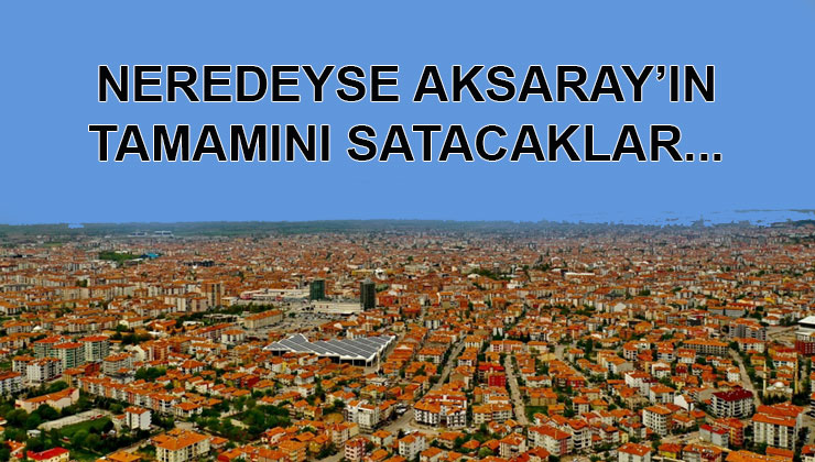 Aksaray Belediyesi’nden 40 taşınmaz için 3,19 milyar TL’lik ihale!