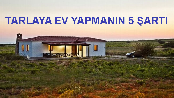 Tarla üzerine ev yapabilmenin 5 temel şartı