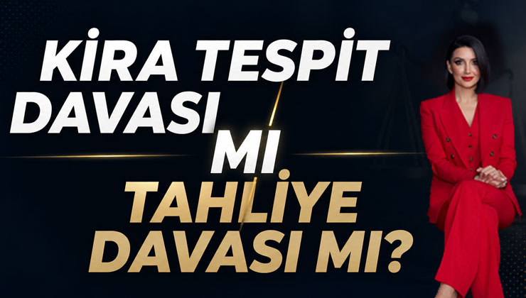 Kira tespit davası mı tahliye davası mı?