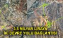Kırıkkale’ye 3,5 milyar liralık 2 çevre yolu yapılıyor