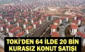 TOKİ’den ezber bozan hamle: 64 ilde 20 bin konut kurasız satışa çıkıyor