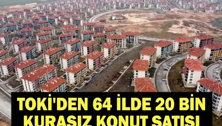 TOKİ’den ezber bozan hamle: 64 ilde 20 bin konut kurasız satışa çıkıyor
