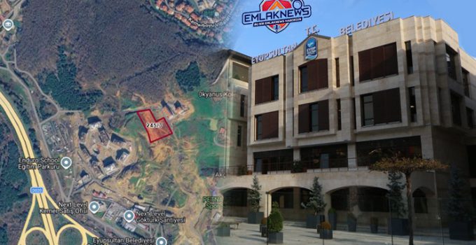 Eyüpsultan Belediyesi Göktürk’teki 1,34 milyar TL’lik arsayı satacak!