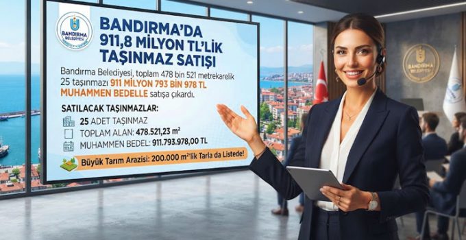 Bandırma’da 911,8 milyon liralık 25 taşınmaz satılacak