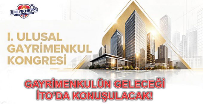 Gayrimenkul sektörünün patronları İTO’da buluşuyor